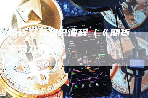 期货交易知识课程（《期货交易入门》）