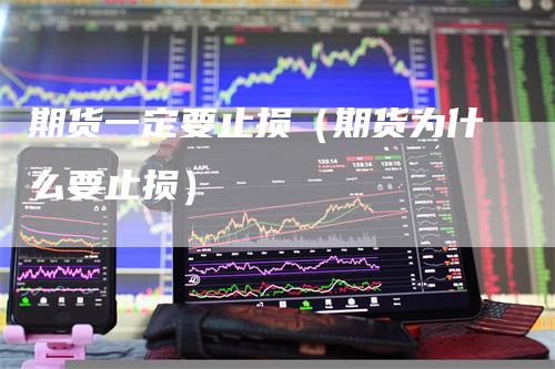 期货一定要止损（期货为什么要止损）