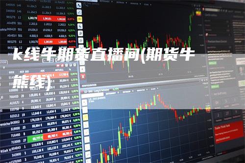 k线牛期货直播间(期货牛熊线)