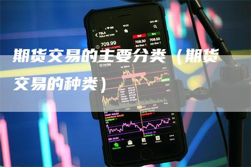 期货交易的主要分类（期货交易的种类）
