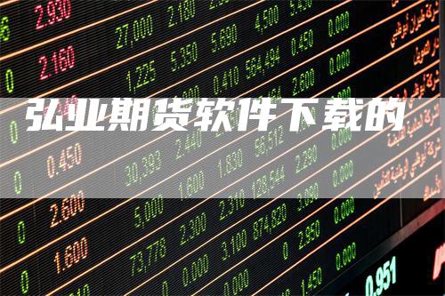 弘业期货软件下载的