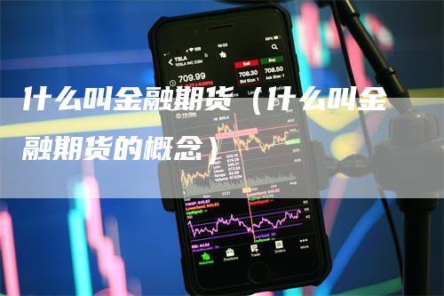 什么叫金融期货（什么叫金融期货的概念）