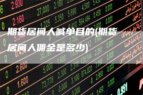 期货居间人喊单目的(期货居间人佣金是多少)