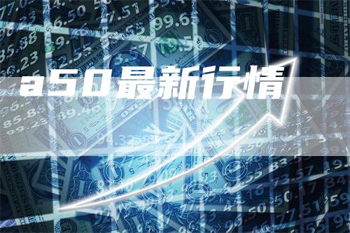 a50最新行情