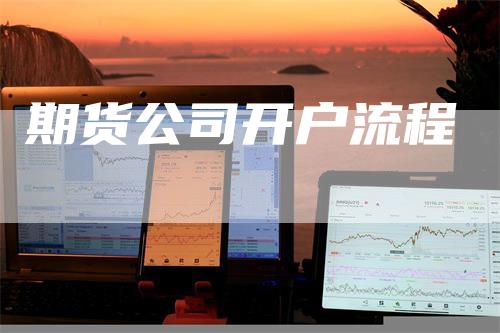 期货公司开户流程