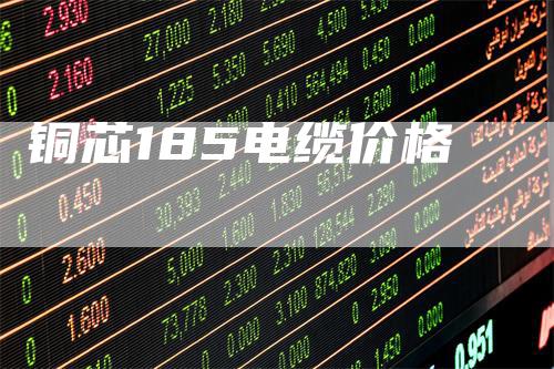 铜芯185电缆价格