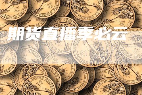 期货直播季必云
