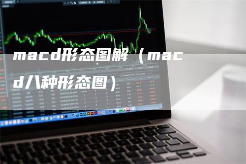 macd形态图解（macd八种形态图）