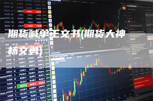 期货喊单王文书(期货大神杨文勇)