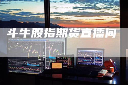 斗牛股指期货直播间