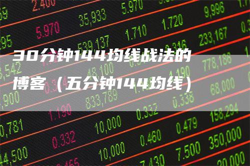 30分钟144均线战法的博客（五分钟144均线）