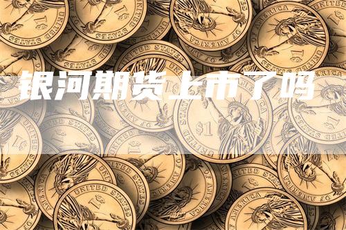 银河期货上市了吗