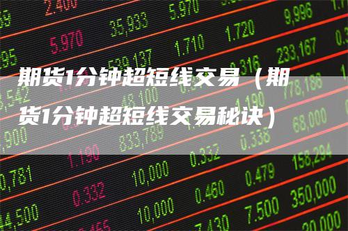 期货1分钟超短线交易（期货1分钟超短线交易秘诀）