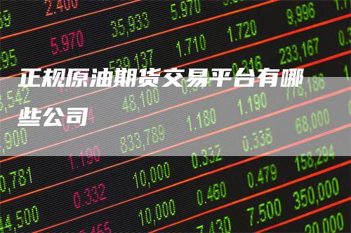 正规原油期货交易平台有哪些公司
