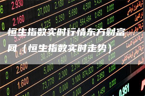 恒生指数实时行情东方财富网（恒生指数实时走势）