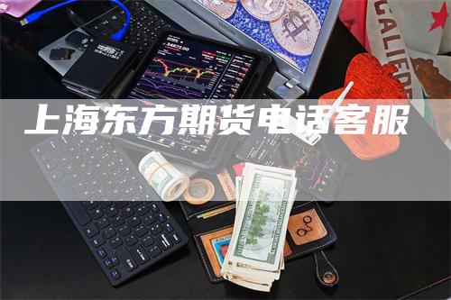 上海东方期货电话客服