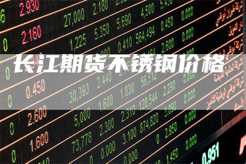 长江期货不锈钢价格