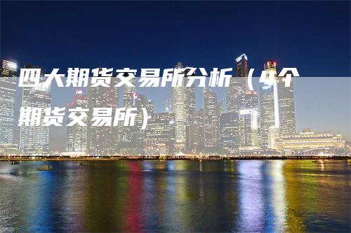 四大期货交易所分析（4个期货交易所）