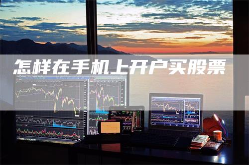 怎样在手机上开户买股票