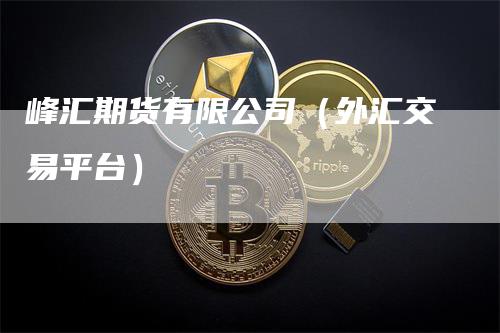 峰汇期货有限公司（外汇交易平台）