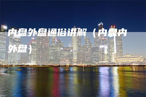 内盘外盘通俗讲解（内盘内外盘）