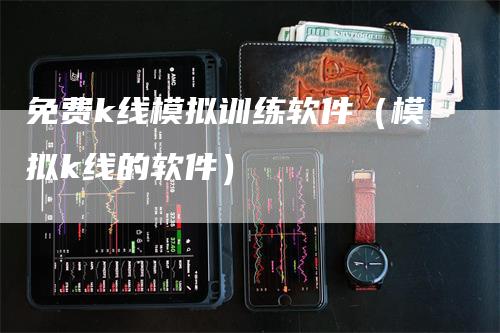免费k线模拟训练软件（模拟k线的软件）