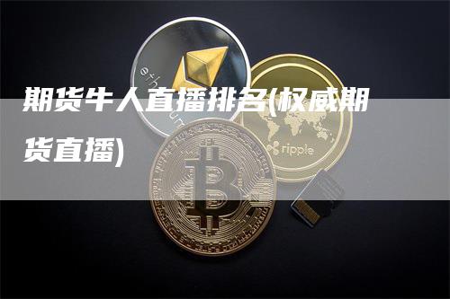 期货牛人直播排名(权威期货直播)