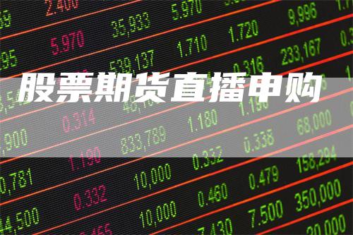 股票期货直播申购