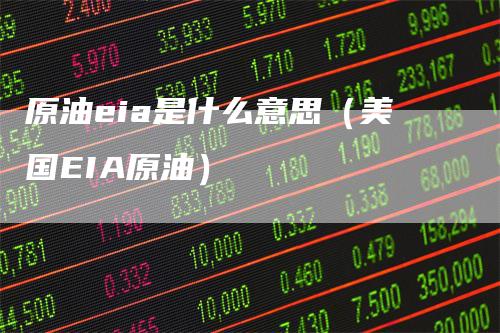 原油eia是什么意思（美国EIA原油）