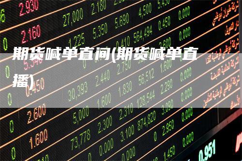 期货喊单直间(期货喊单直播)