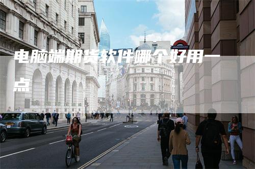 电脑端期货软件哪个好用一点