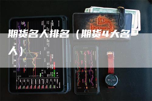 期货名人排名（期货4大名人）