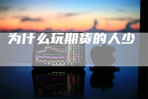 为什么玩期货的人少