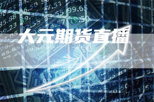 大元期货直播