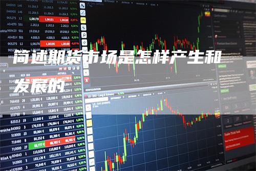简述期货市场是怎样产生和发展的