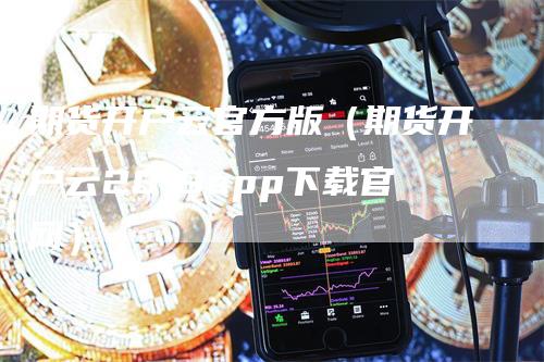 期货开户云官方版(期货开户云2019app下载官网)