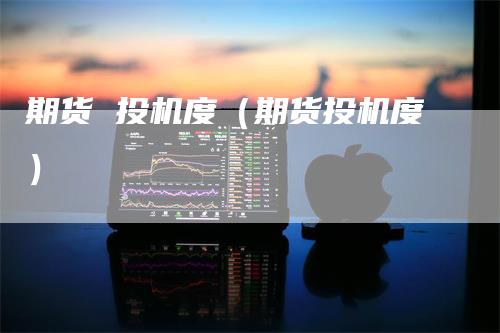 期货 投机度（期货投机度）