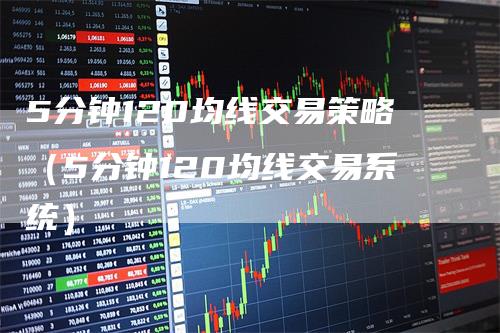 5分钟120均线交易策略（5分钟120均线交易系统）