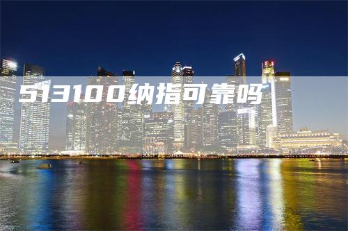 513100纳指可靠吗
