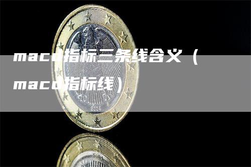 macd指标三条线含义（macd指标线）