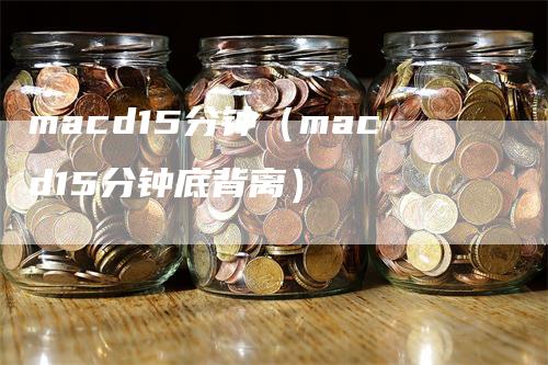 macd15分钟（macd15分钟底背离）