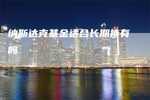 纳斯达克基金适合长期持有吗