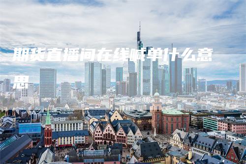 期货直播间在线喊单什么意思