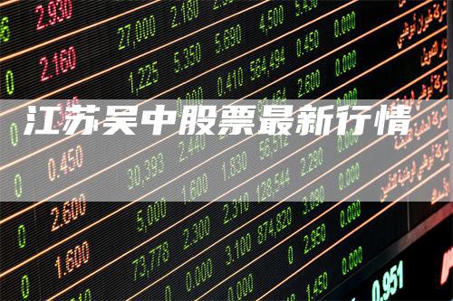 江苏吴中股票最新行情