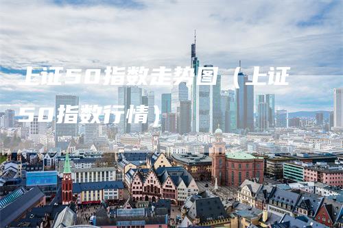 上证50指数走势图(上证50指数行情)