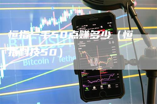 恒指一手50点赚多少(恒指科技50)