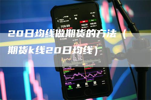 20日均线做期货的方法（期货k线20日均线）