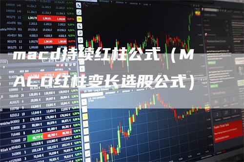 macd持续红柱公式（MACD红柱变长选股公式）