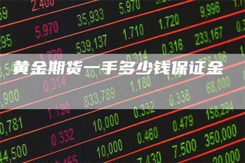 黄金期货一手多少钱保证金