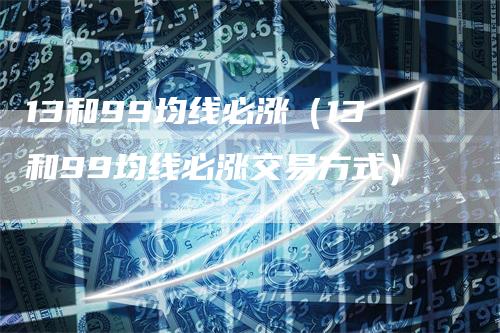 13和99均线必涨（13和99均线必涨交易方式）